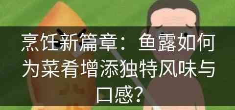 烹饪新篇章：鱼露如何为菜肴增添独特风味与口感？